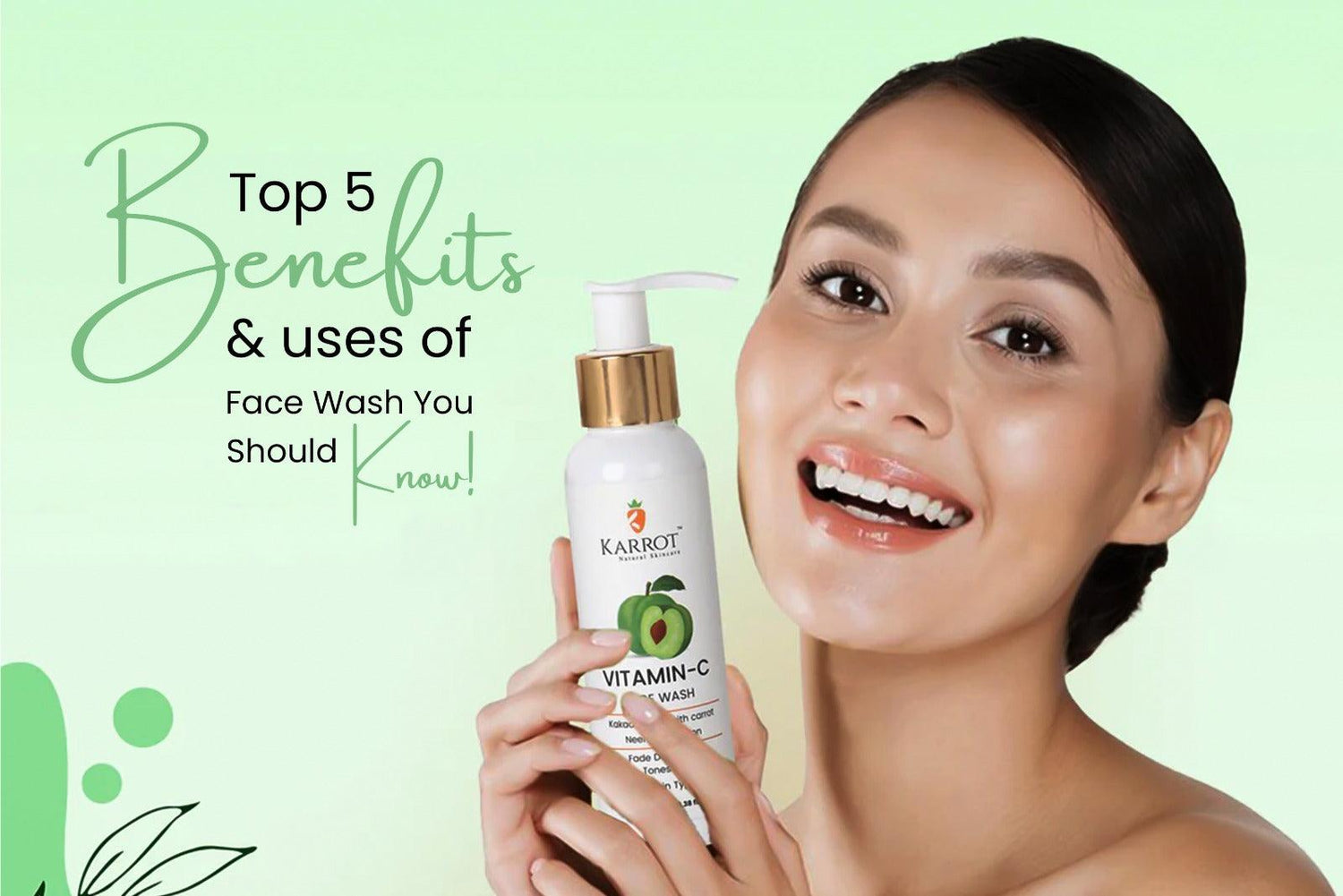 Top 5 Benefits & Uses of Face Wash You Should Know! - Karrot Natural